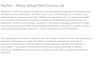 Block of text on the YouFlirt homepage headed YouFlirt, Where Virtual Flirts Come to Life, reading that the focus here is not on real-life dating, that YouFlirt is a pure fantasy chat platform intended exclusively for virtual entertainment and communication with professional chat partners, and that all profiles on YouFlirt are operated and moderated by professional chat partners.